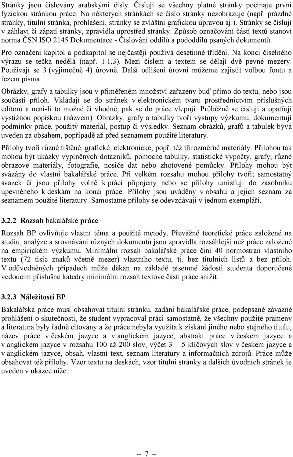 Způsob označování částí textů stanoví norma ČSN ISO 2145 Dokumentace - Číslování oddílů a pododdílů psaných dokumentů. Pro označení kapitol a podkapitol se nejčastěji používá desetinné třídění.