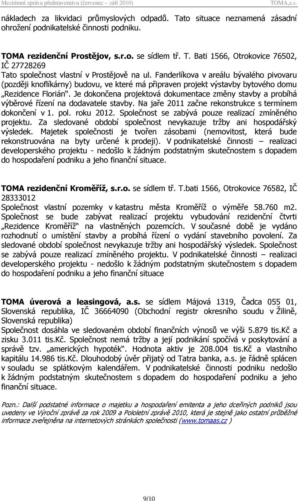 Je dokončena projektová dokumentace změny stavby a probíhá výběrové řízení na dodavatele stavby. Na jaře 2011 začne rekonstrukce s termínem dokončení v 1. pol. roku 2012.