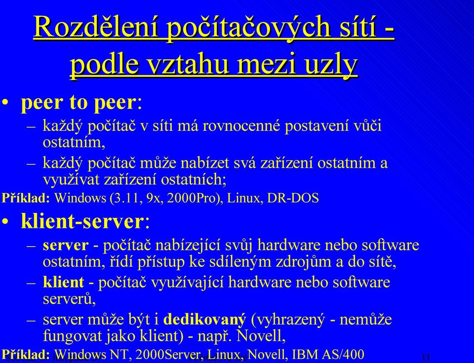 11, 9x, 2000Pro), Linux, DR-DOS klient-server: server - počítač nabízející svůj hardware nebo software ostatním, řídí přístup ke sdíleným zdrojům a do sítě,