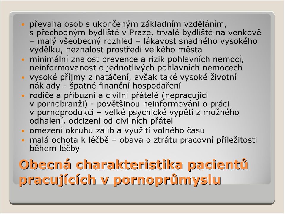 finanční hospodaření rodiče a příbuzní a civilní přátelé (nepracující vpornobranži) -povětšinou neinformováni o práci v pornoprodukci velké psychické vypětí z možného odhalení, odcizení