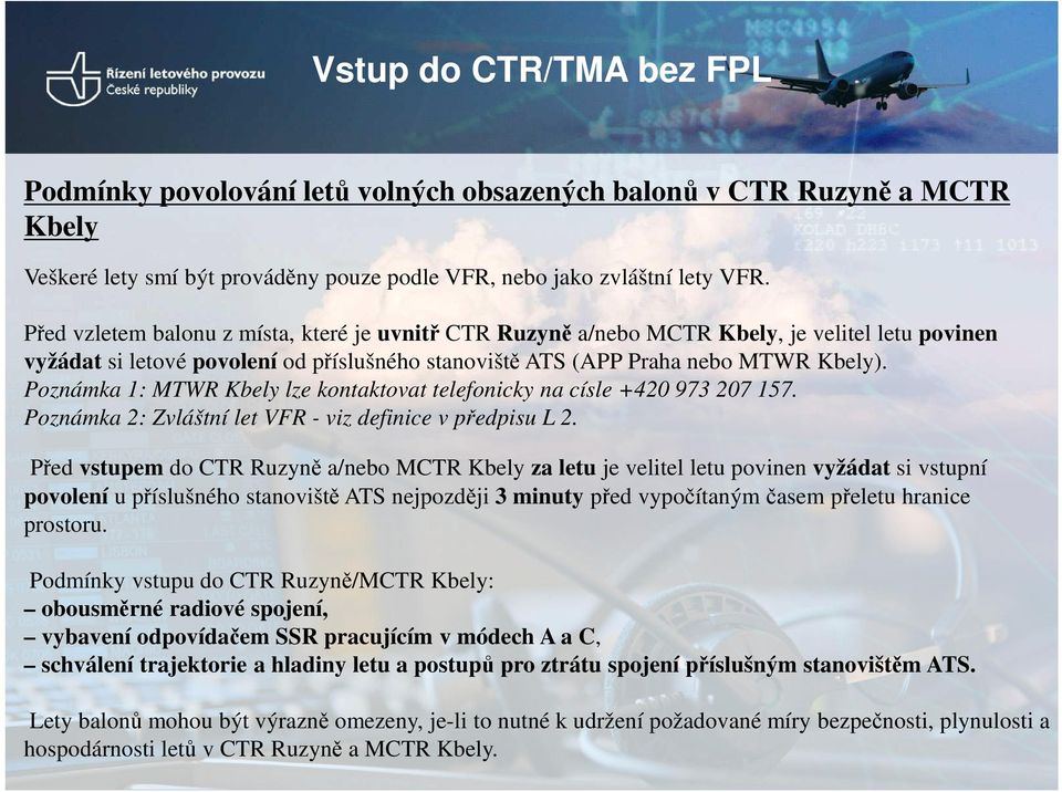 Poznámka 1: MTWR Kbely lze kontaktovat telefonicky na císle +420 973 207 157. Poznámka 2: Zvláštní let VFR - viz definice v předpisu L 2.