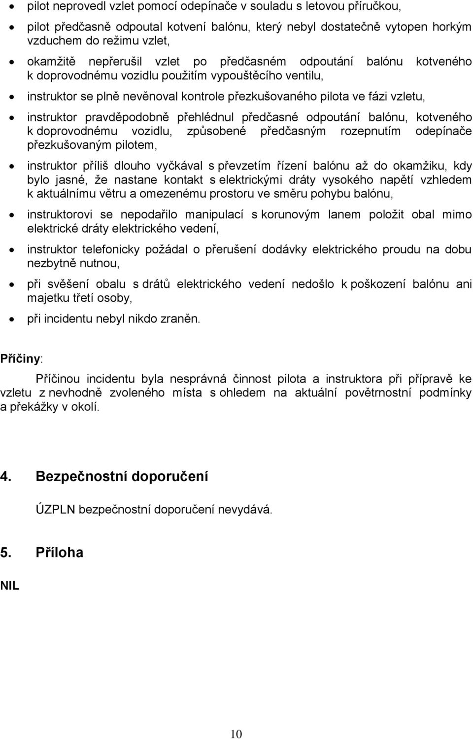 pravděpodobně přehlédnul předčasné odpoutání balónu, kotveného k doprovodnému vozidlu, způsobené předčasným rozepnutím odepínače přezkušovaným pilotem, instruktor příliš dlouho vyčkával s převzetím