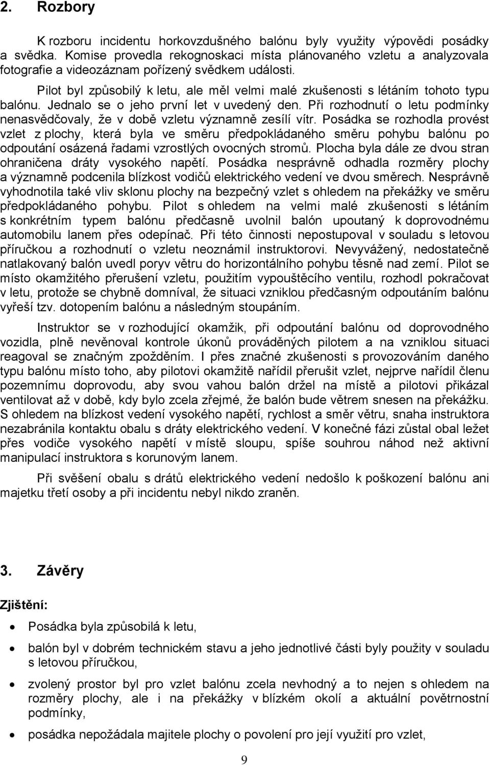 Pilot byl způsobilý k letu, ale měl velmi malé zkušenosti s létáním tohoto typu balónu. Jednalo se o jeho první let v uvedený den.