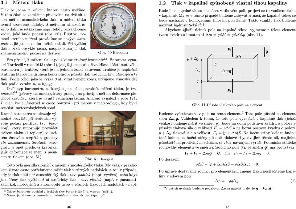 přivyšším tlaku bývá obvykle jasno, naopak klesající tlak znamená změnu počasí na deštivé. Obr. 50 Barometr Propřesnějšíměřenítlakupoužívámertuťovýbarometr 13.