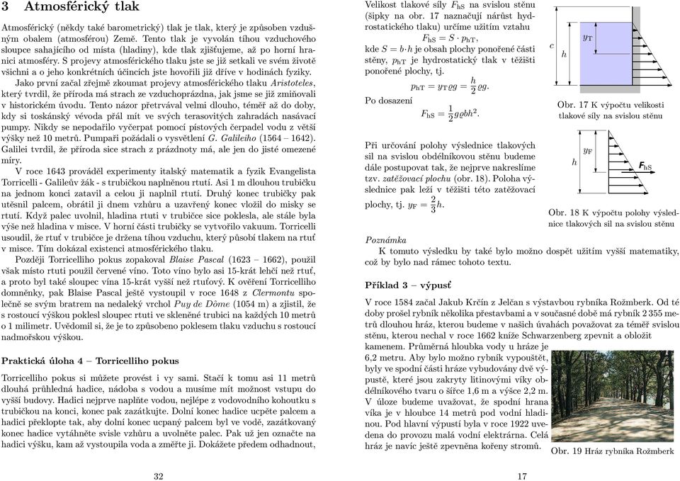 S projevy atmosférického tlaku jste se již setkali ve svém životě všichni a o jeho konkrétních účincích jste hovořili již dříve v hodinách fyziky.