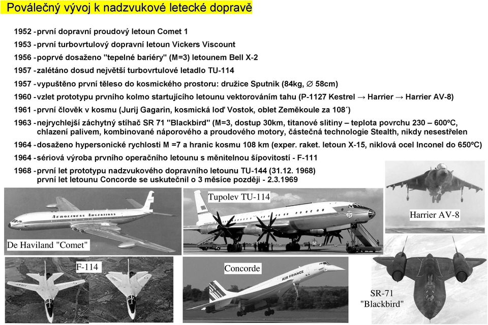 startujícího letounu vektorováním tahu (P-1127 Kestrel Harrier Harrier AV-8) 1961 - první člověk v kosmu (Jurij Gagarin, kosmická loď Vostok, oblet Zeměkoule za 108 ) 1963 - nejrychlejší záchytný