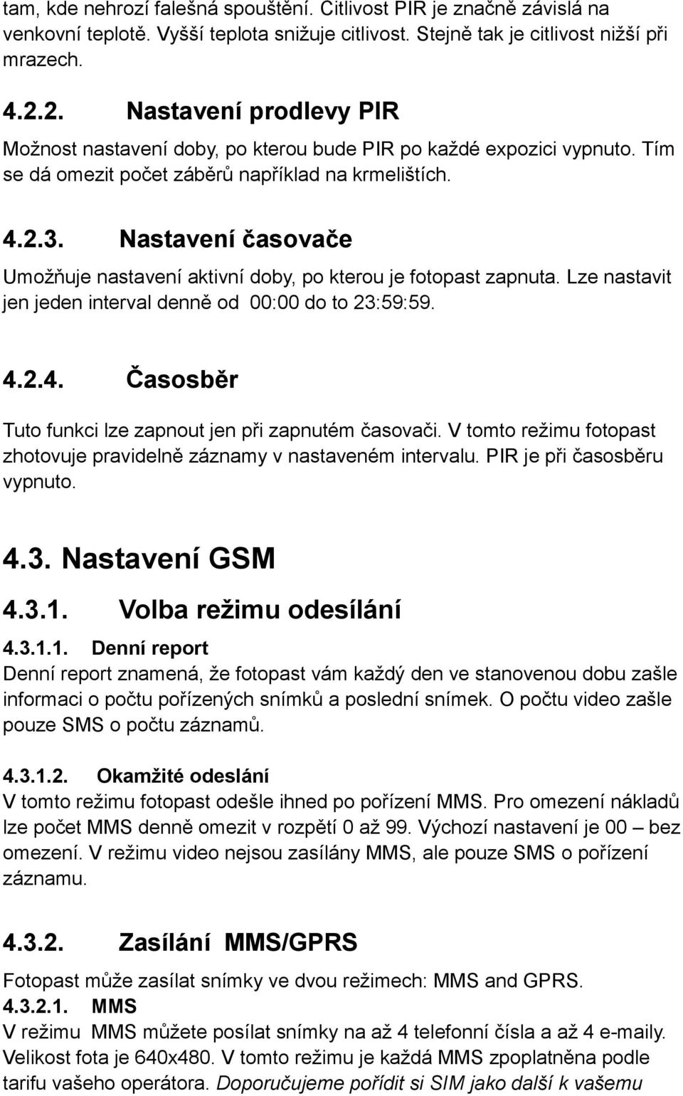 Nastavení časovače Umožňuje nastavení aktivní doby, po kterou je fotopast zapnuta. Lze nastavit jen jeden interval denně od 00:00 do to 23:59:59. 4.