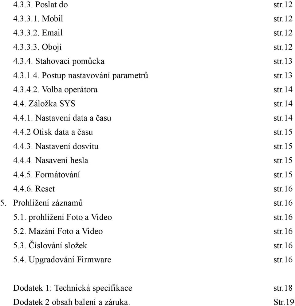 15 4.4.4. Nasavení hesla str.15 4.4.5. Formátování str.15 4.4.6. Reset str.16 5. Prohlížení záznamů str.16 5.1. prohlížení Foto a Video str.16 5.2.