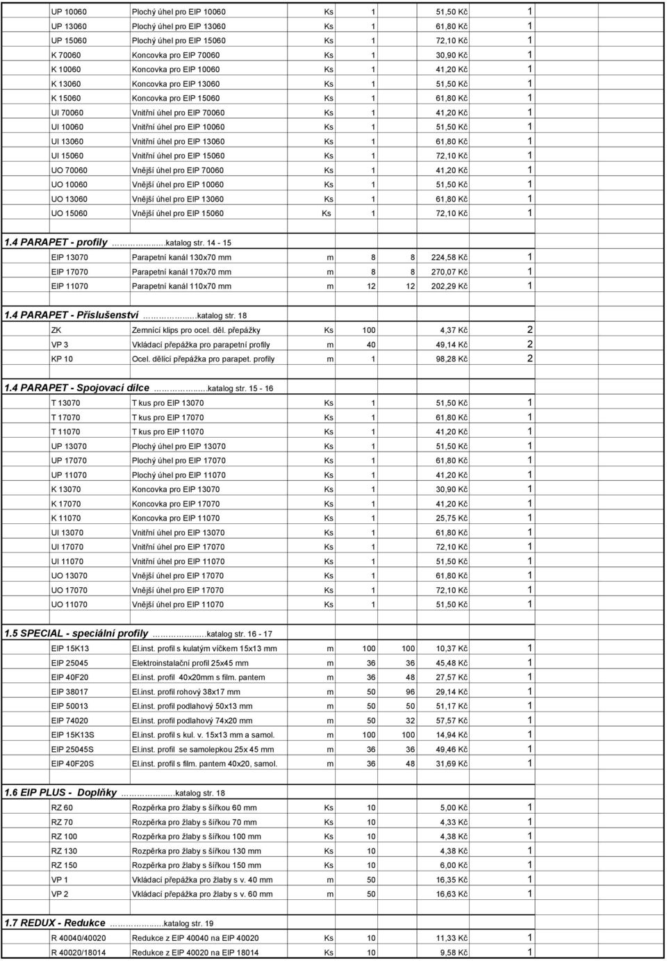 10060 Vnitřní úhel pro EIP 10060 Ks 1 51,50 Kč 1 UI 13060 Vnitřní úhel pro EIP 13060 Ks 1 61,80 Kč 1 UI 15060 Vnitřní úhel pro EIP 15060 Ks 1 72,10 Kč 1 UO 70060 Vnější úhel pro EIP 70060 Ks 1 41,20