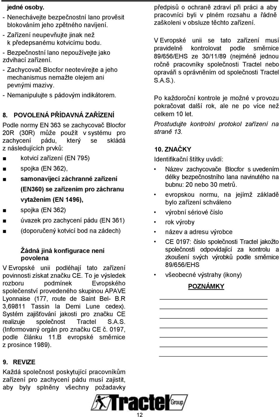 POVOLENÁ PŘÍDAVNÁ ZAŘÍZENÍ Podle normy EN 363 se zachycovač Blocfor 20R (30R) může použít v systému pro zachycení pádu, který se skládá z následujících prvků: kotvicí zařízení (EN 795) spojka (EN