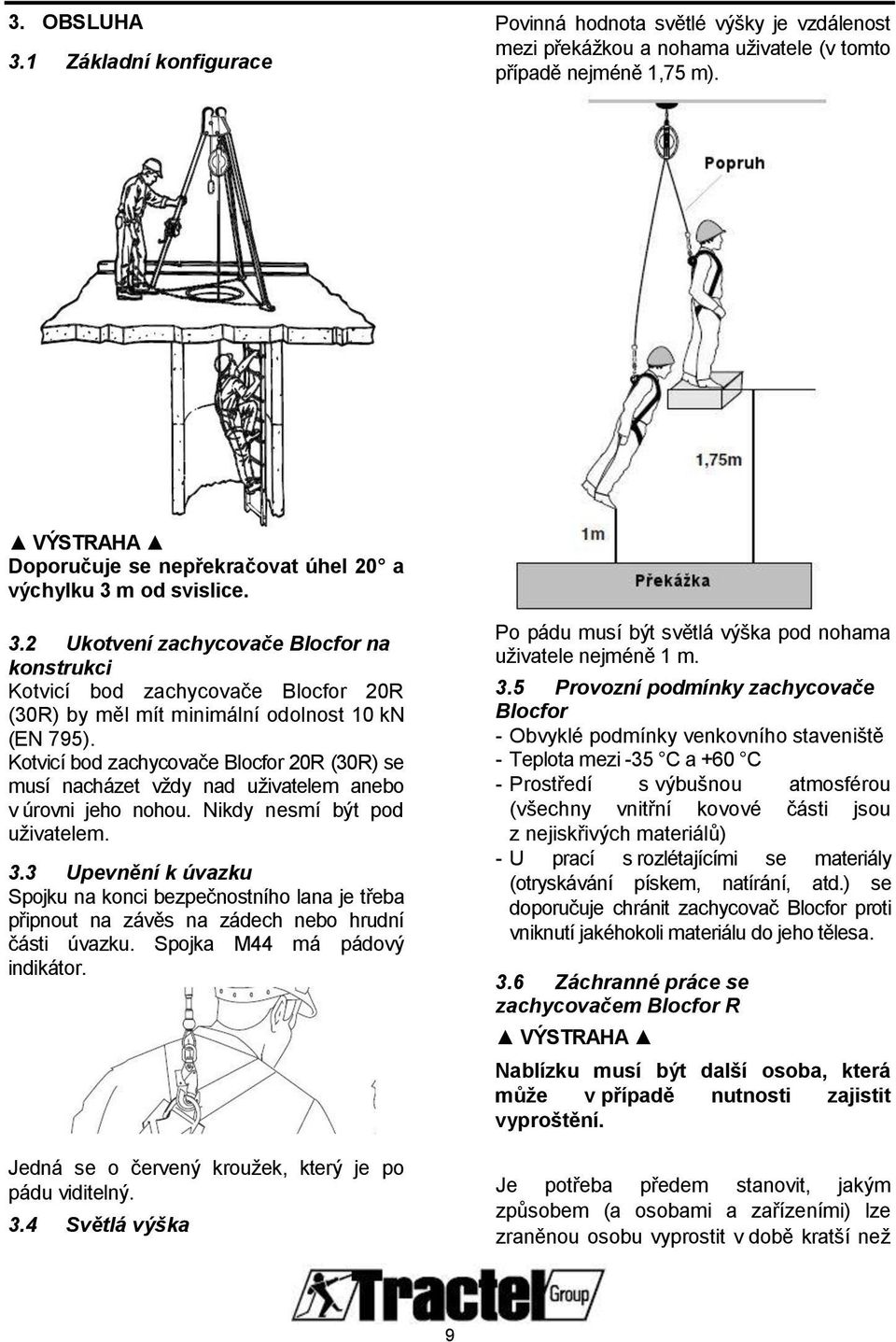 Kotvicí bod zachycovače Blocfor 20R (30R) se musí nacházet vždy nad uživatelem anebo v úrovni jeho nohou. Nikdy nesmí být pod uživatelem. 3.