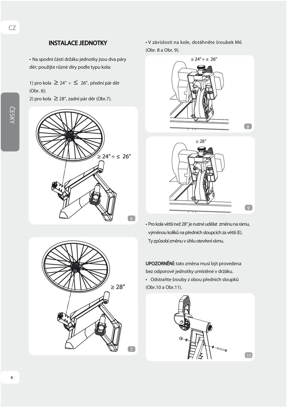 8 28 9 6 Pro kola větší než 28 je nutné udělat změnu na rámu, výměnou kolíků na předních sloupcích za větší (E).