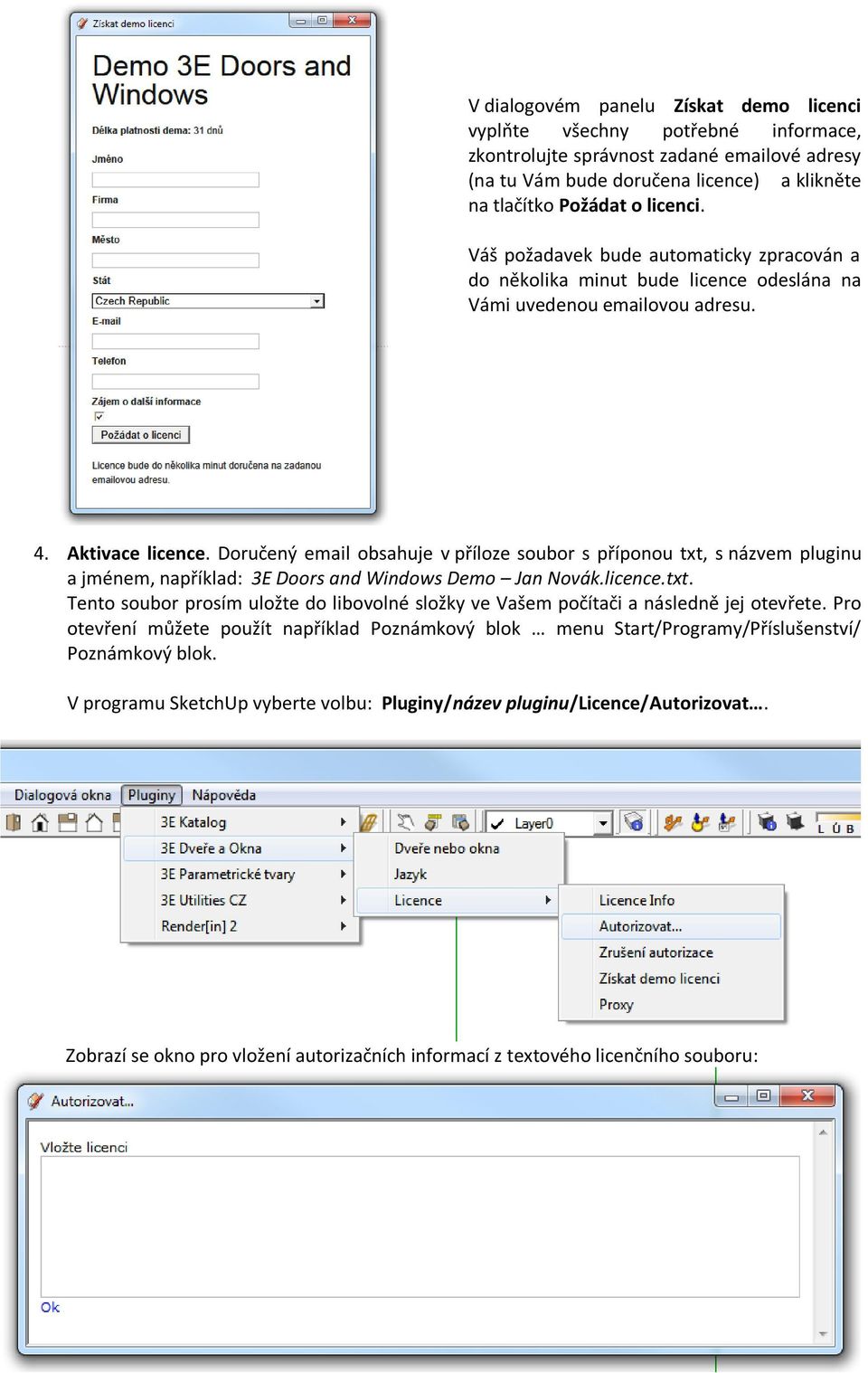 Doručený email obsahuje v příloze soubor s příponou txt, s názvem pluginu a jménem, například: 3E Doors and Windows Demo Jan Novák.licence.txt. Tento soubor prosím uložte do libovolné složky ve Vašem počítači a následně jej otevřete.