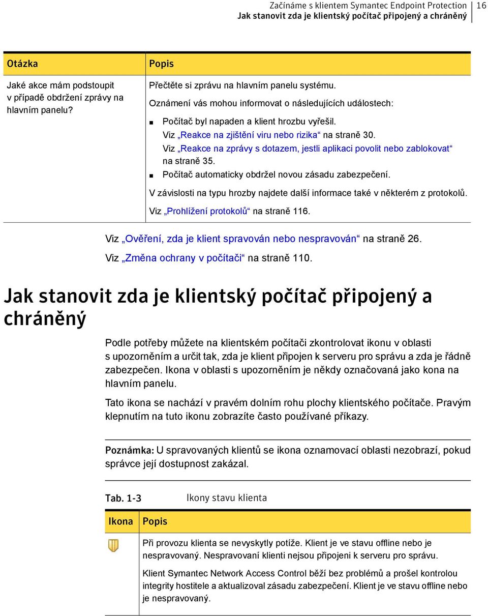 Viz Reakce na zjištění viru nebo rizika na straně 30. Viz Reakce na zprávy s dotazem, jestli aplikaci povolit nebo zablokovat na straně 35. Počítač automaticky obdržel novou zásadu zabezpečení.