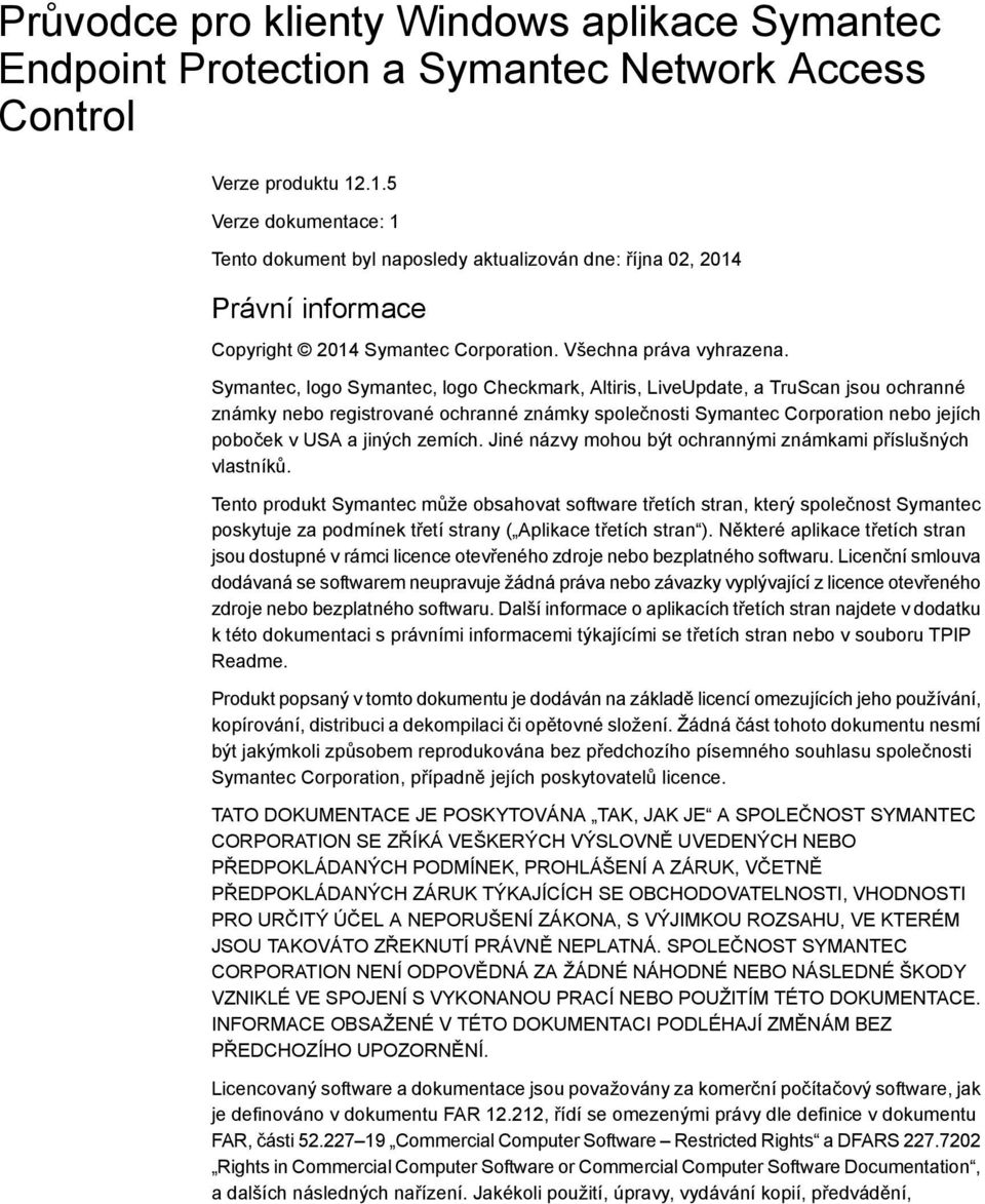 Symantec, logo Symantec, logo Checkmark, Altiris, LiveUpdate, a TruScan jsou ochranné známky nebo registrované ochranné známky společnosti Symantec Corporation nebo jejích poboček v USA a jiných