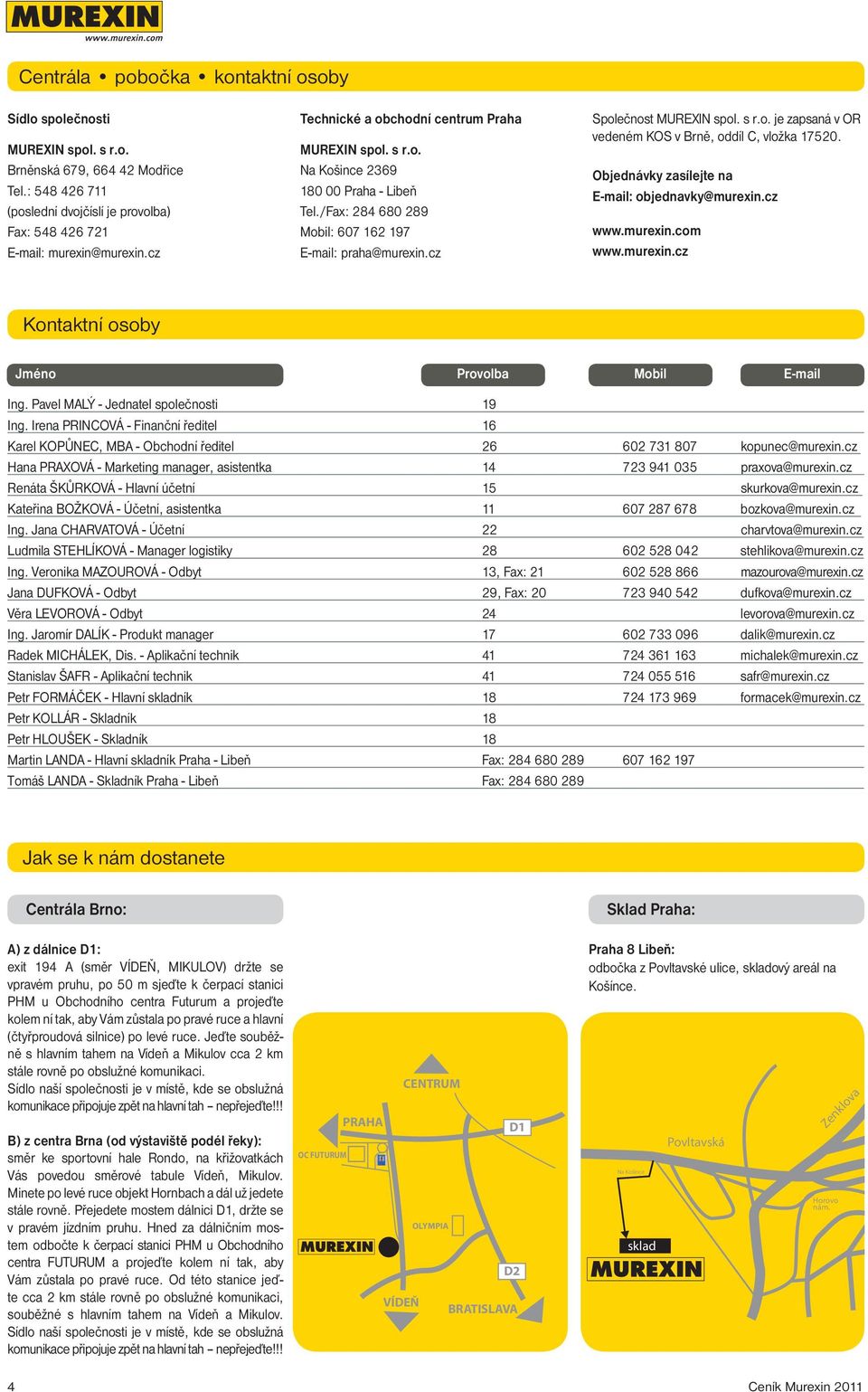 Objednávky zasílejte na E-mail: objednavky@murexin.cz www.murexin.com www.murexin.cz Kontaktní osoby Jméno Provolba Mobil E-mail Ing. Pavel MALÝ - Jednatel společnosti 19 Ing.