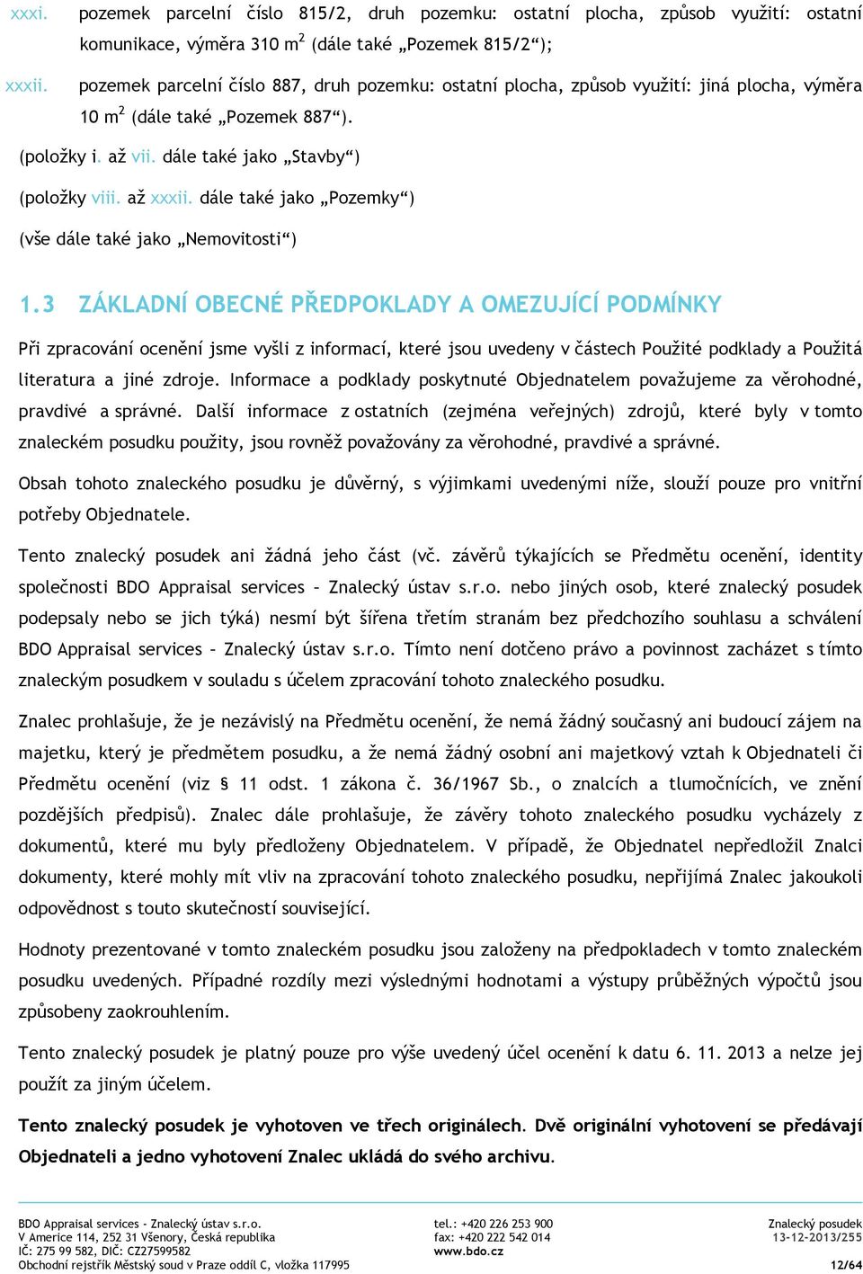 způsob využití: jiná plocha, výměra 10 m 2 (dále také Pozemek 887 ). (položky i. až vii. dále také jako Stavby ) (položky viii. až xxxii. dále také jako Pozemky ) (vše dále také jako Nemovitosti ) 1.