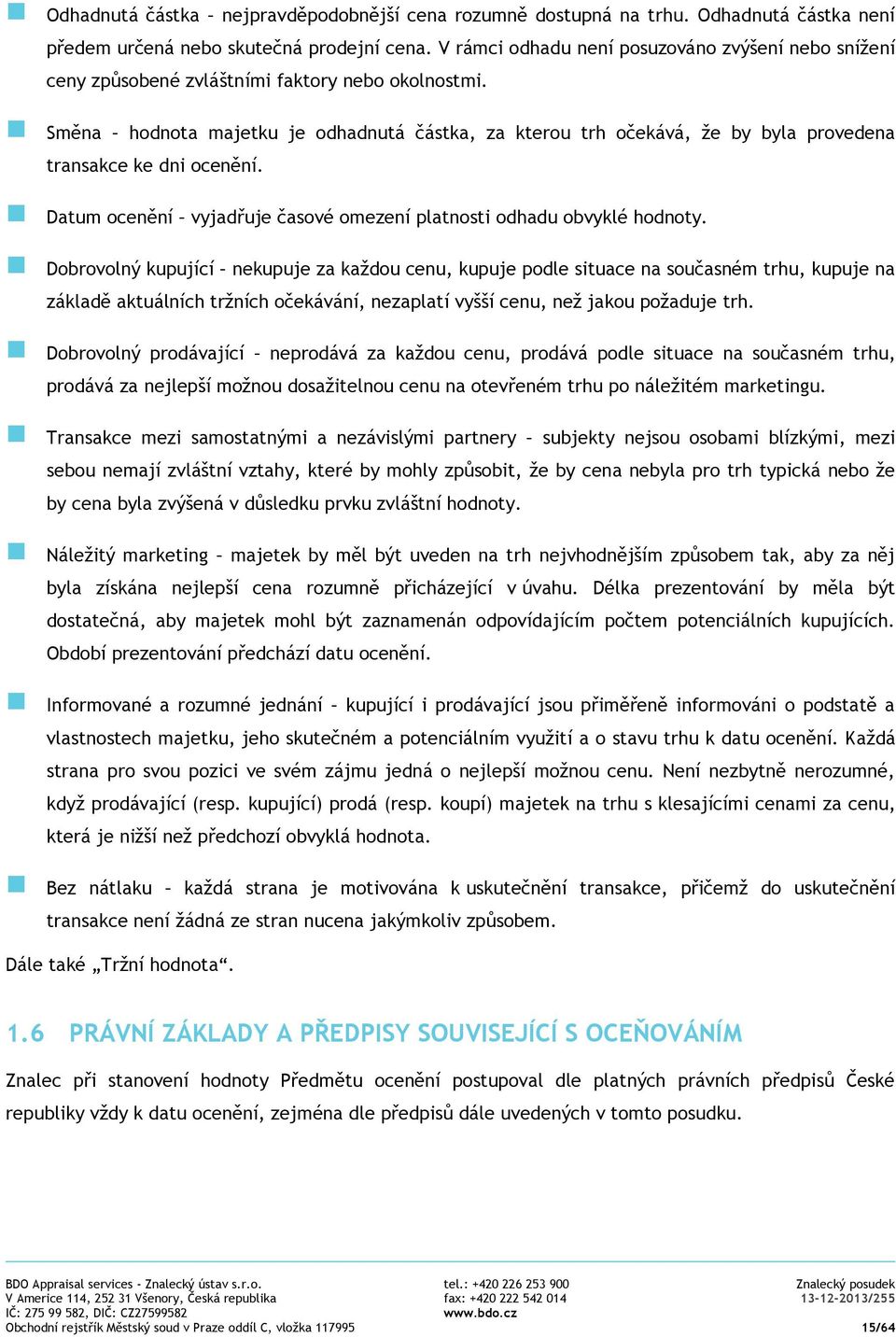 Směna hodnota majetku je odhadnutá částka, za kterou trh očekává, že by byla provedena transakce ke dni ocenění. Datum ocenění vyjadřuje časové omezení platnosti odhadu obvyklé hodnoty.