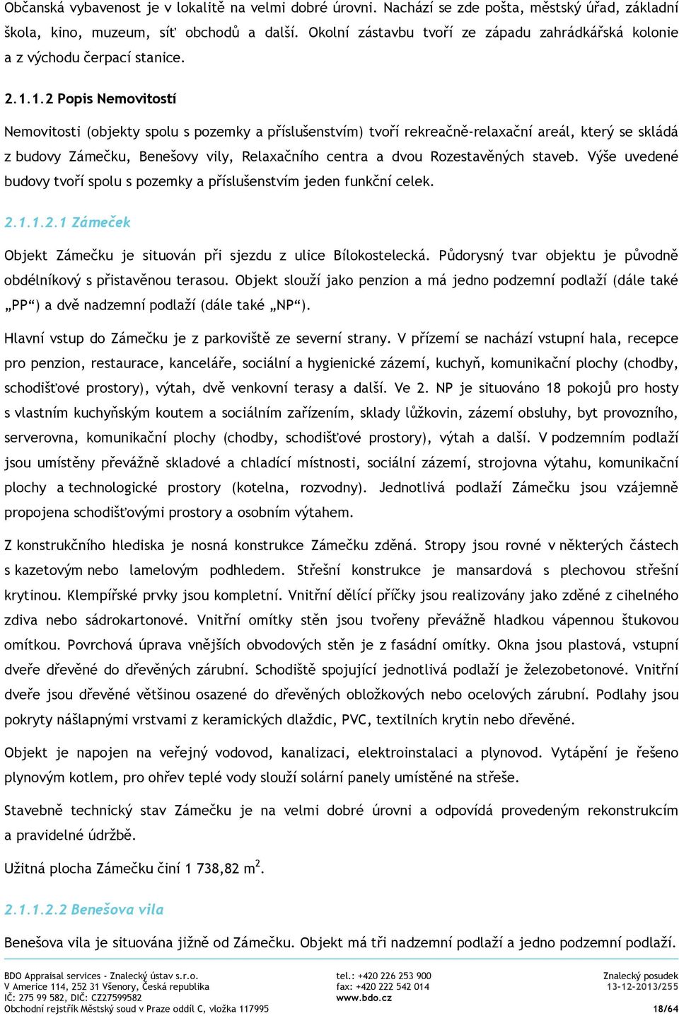 1.2 Popis Nemovitostí Nemovitosti (objekty spolu s pozemky a příslušenstvím) tvoří rekreačně-relaxační areál, který se skládá z budovy Zámečku, Benešovy vily, Relaxačního centra a dvou Rozestavěných