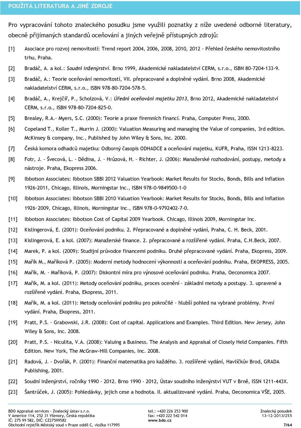 Brno 1999, Akademické nakladatelství CERM, s.r.o., ISBN 80-7204-133-9. [3] Bradáč, A.: Teorie oceňování nemovitostí, VII. přepracované a doplněné vydání. Brno 2008, Akademické nakladatelství CERM, s.