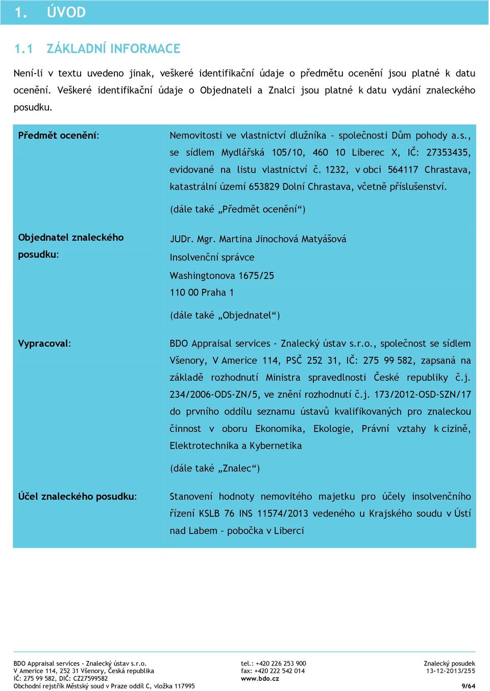 1232, v obci 564117 Chrastava, katastrální území 653829 Dolní Chrastava, včetně příslušenství. (dále také Předmět ocenění ) Objednatel znaleckého posudku: JUDr. Mgr.