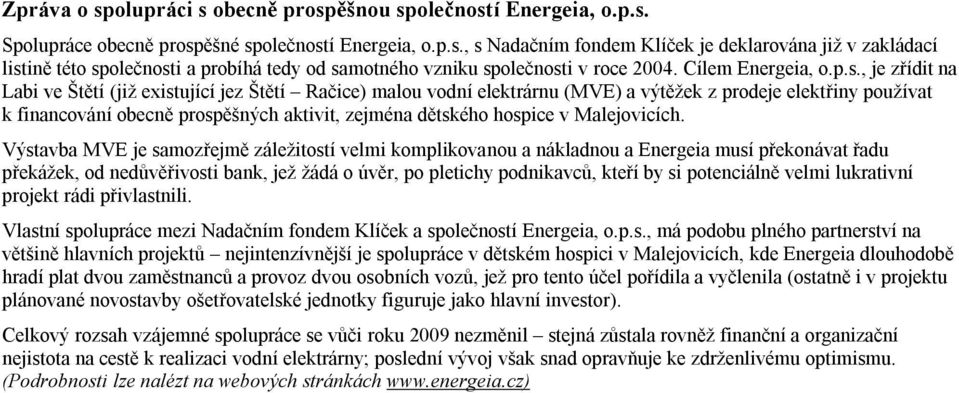 , je zřídit na Labi ve Štětí (již existující jez Štětí Račice) malou vodní elektrárnu (MVE) a výtěžek z prodeje elektřiny používat k financování obecně prospěšných aktivit, zejména dětského hospice v