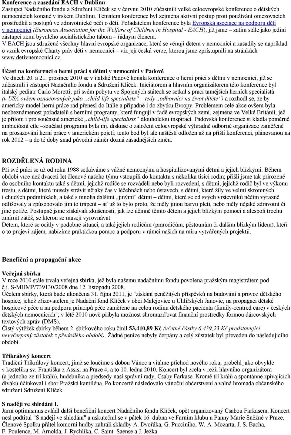 Pořadatelem konference byla Evropská asociace na podporu dětí v nemocnici (European Association for the Welfare of Children in Hospital - EACH), jíž jsme zatím stále jako jediní zástupci zemí