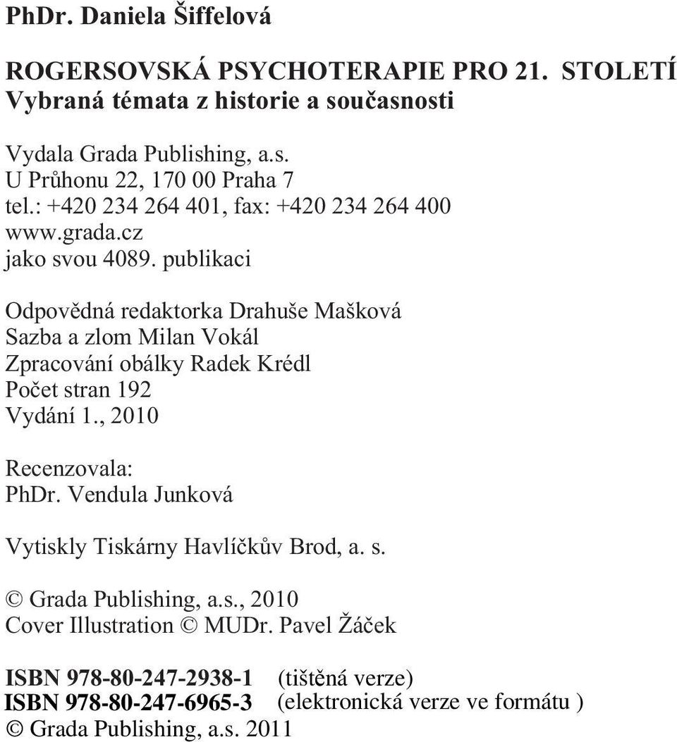 publikaci Odpovìdná redaktorka Drahuše Mašková Sazba a zlom Milan Vokál Zpracování obálky Radek Krédl Poèet stran 192 Vydání 1.