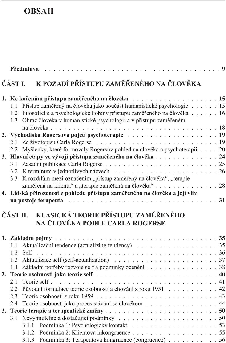 Východiska Rogersova pojetí psychoterapie...19 2.1 Ze životopisu Carla Rogerse........................... 19 2.2 Myšlenky, které formovaly Rogersùv pohled na èlovìka a psychoterapii.... 20 3.