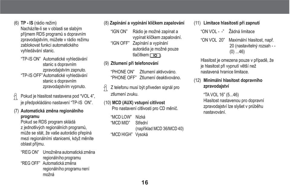 Pokud je hlasitost nastavena pod VOL 4, je pøedpokládáno nastavení TP-IS ON.