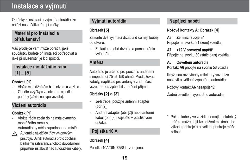 ..[5] Obrázek [1] - Vložte montážní rám b do otvoru a vozidla. - Ohnìte jazýèky c za otvorem a podle potøeby (závisí na typu vozidla).