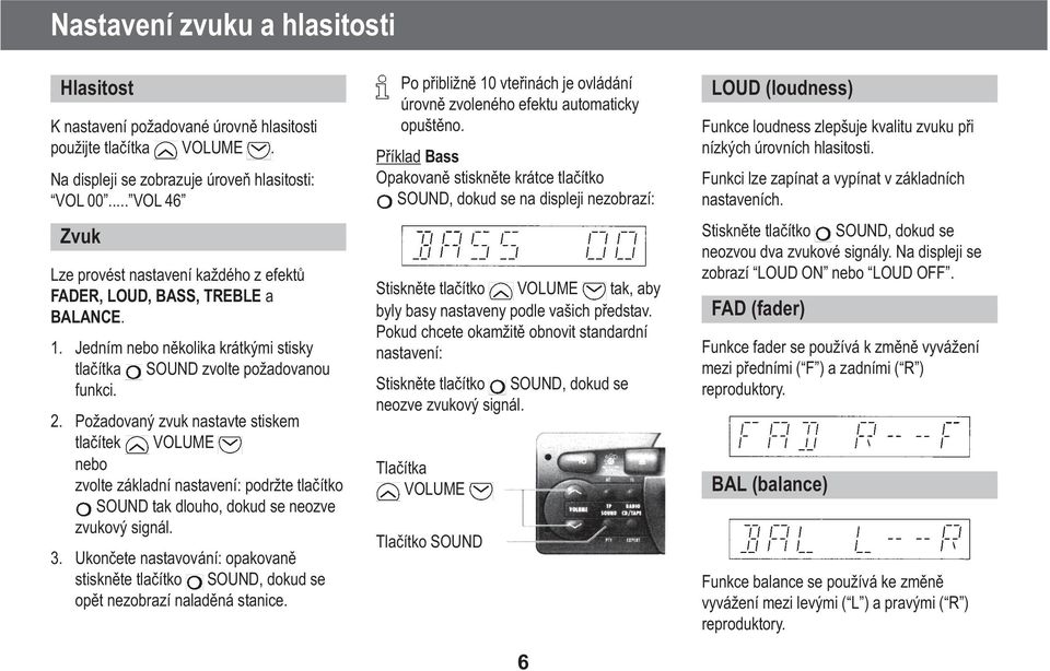 Požadovaný zvuk nastavte stiskem tlaèítek VOLUME nebo zvolte základní nastavení: podržte tlaèítko SOUND tak dlouho, dokud se neozve zvukový signál. 3.