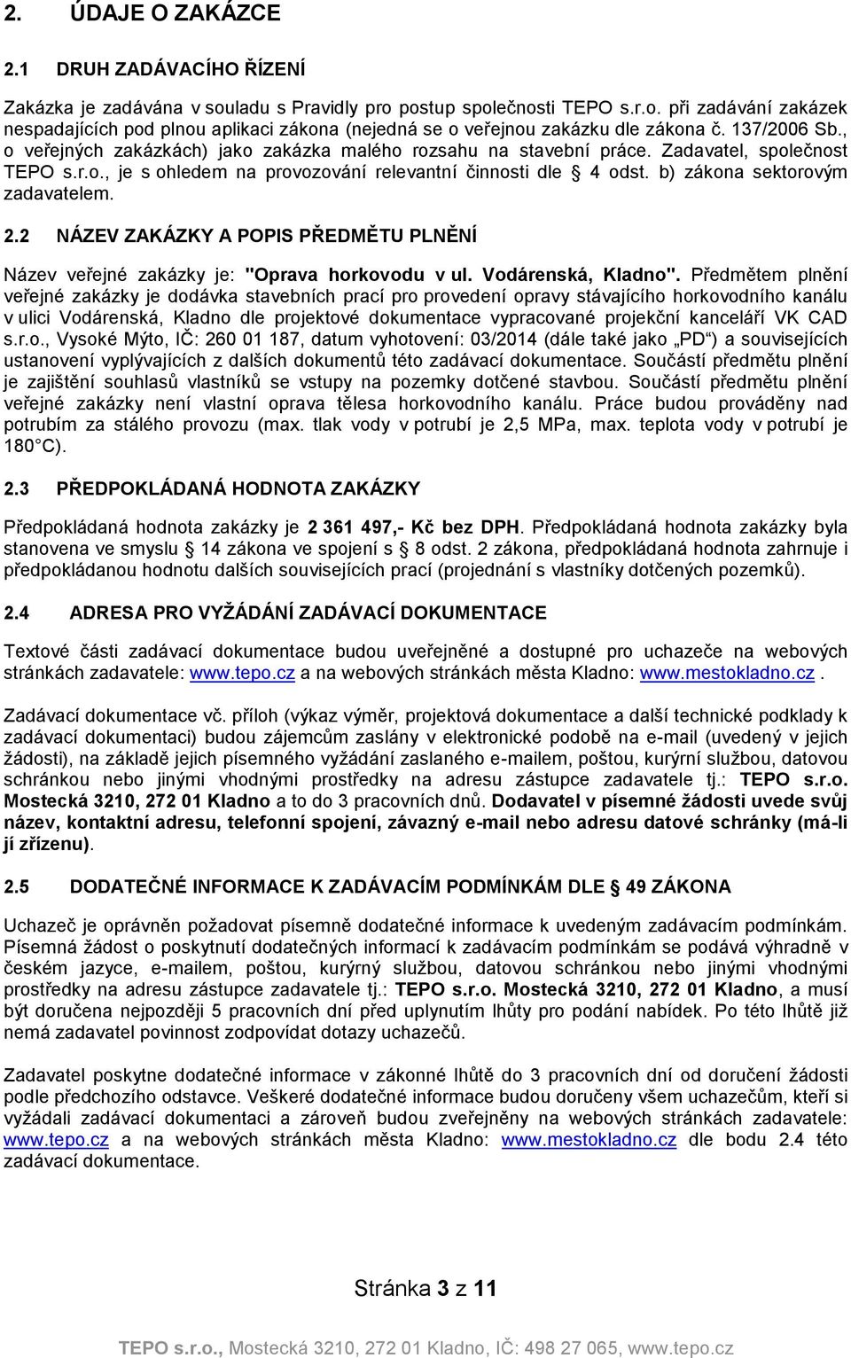 b) zákona sektorovým zadavatelem. 2.2 NÁZEV ZAKÁZKY A POPIS PŘEDMĚTU PLNĚNÍ Název veřejné zakázky je: "Oprava horkovodu v ul. Vodárenská, Kladno".