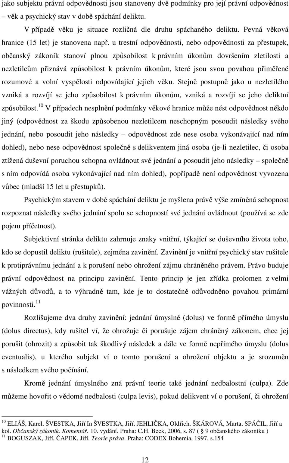 u trestní odpovědnosti, nebo odpovědnosti za přestupek, občanský zákoník stanoví plnou způsobilost k právním úkonům dovršením zletilosti a nezletilcům přiznává způsobilost k právním úkonům, které