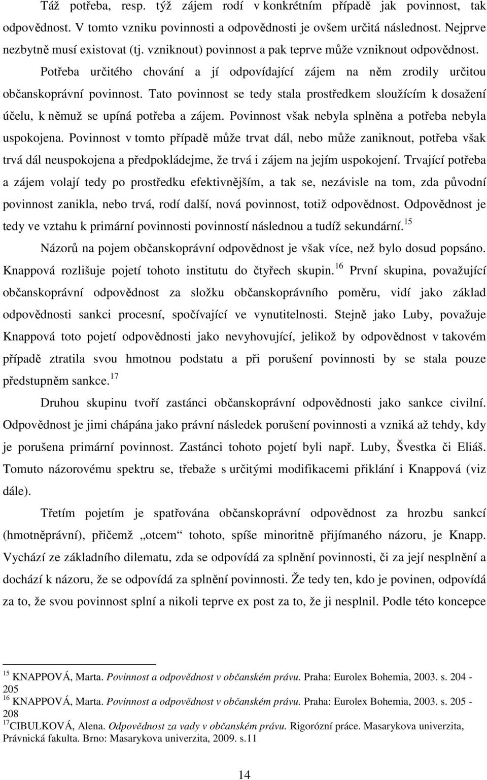 Tato povinnost se tedy stala prostředkem sloužícím k dosažení účelu, k němuž se upíná potřeba a zájem. Povinnost však nebyla splněna a potřeba nebyla uspokojena.