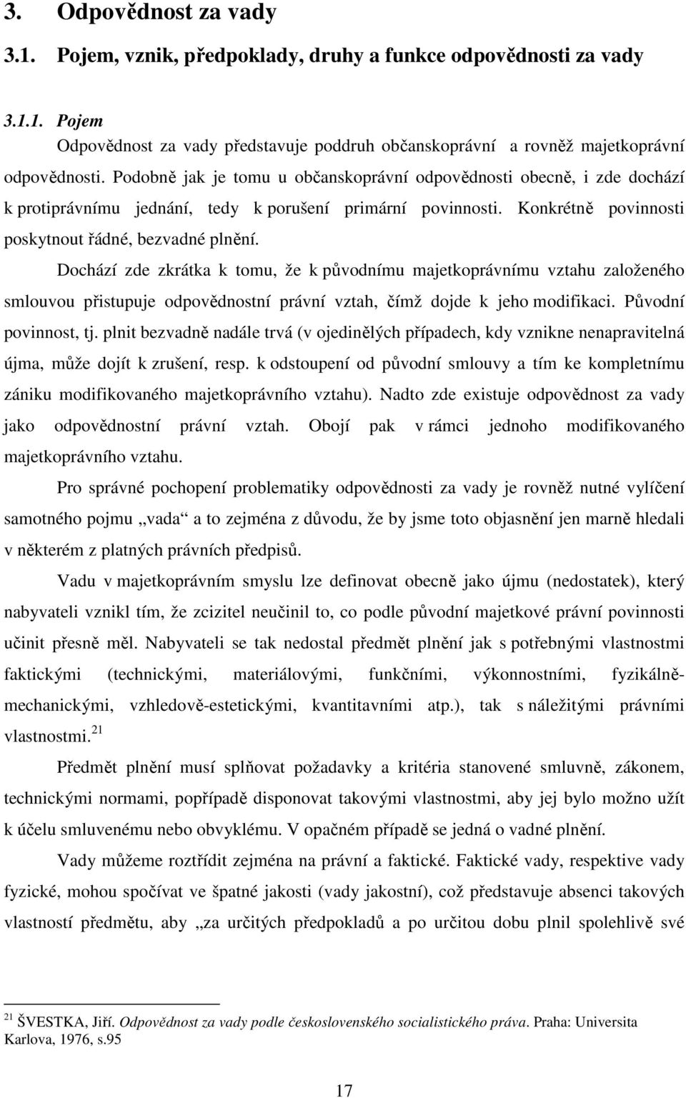 Dochází zde zkrátka k tomu, že k původnímu majetkoprávnímu vztahu založeného smlouvou přistupuje odpovědnostní právní vztah, čímž dojde k jeho modifikaci. Původní povinnost, tj.