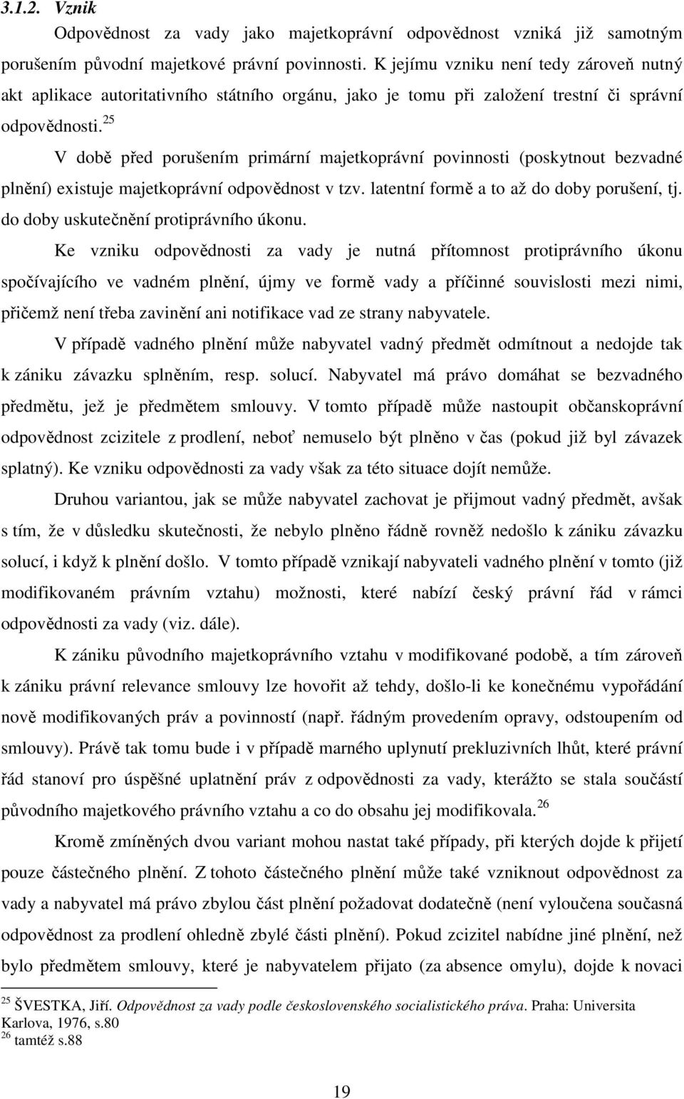 25 V době před porušením primární majetkoprávní povinnosti (poskytnout bezvadné plnění) existuje majetkoprávní odpovědnost v tzv. latentní formě a to až do doby porušení, tj.