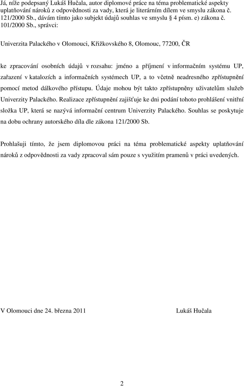 , správci: Univerzita Palackého v Olomouci, Křižkovského 8, Olomouc, 77200, ČR ke zpracování osobních údajů v rozsahu: jméno a příjmení v informačním systému UP, zařazení v katalozích a informačních