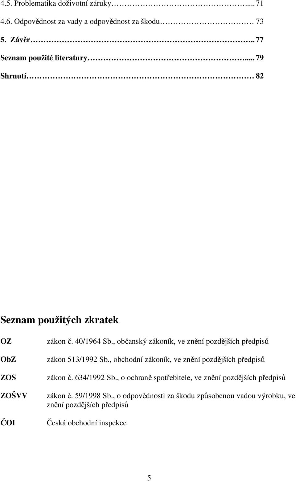 , občanský zákoník, ve znění pozdějších předpisů zákon 513/1992 Sb., obchodní zákoník, ve znění pozdějších předpisů zákon č.