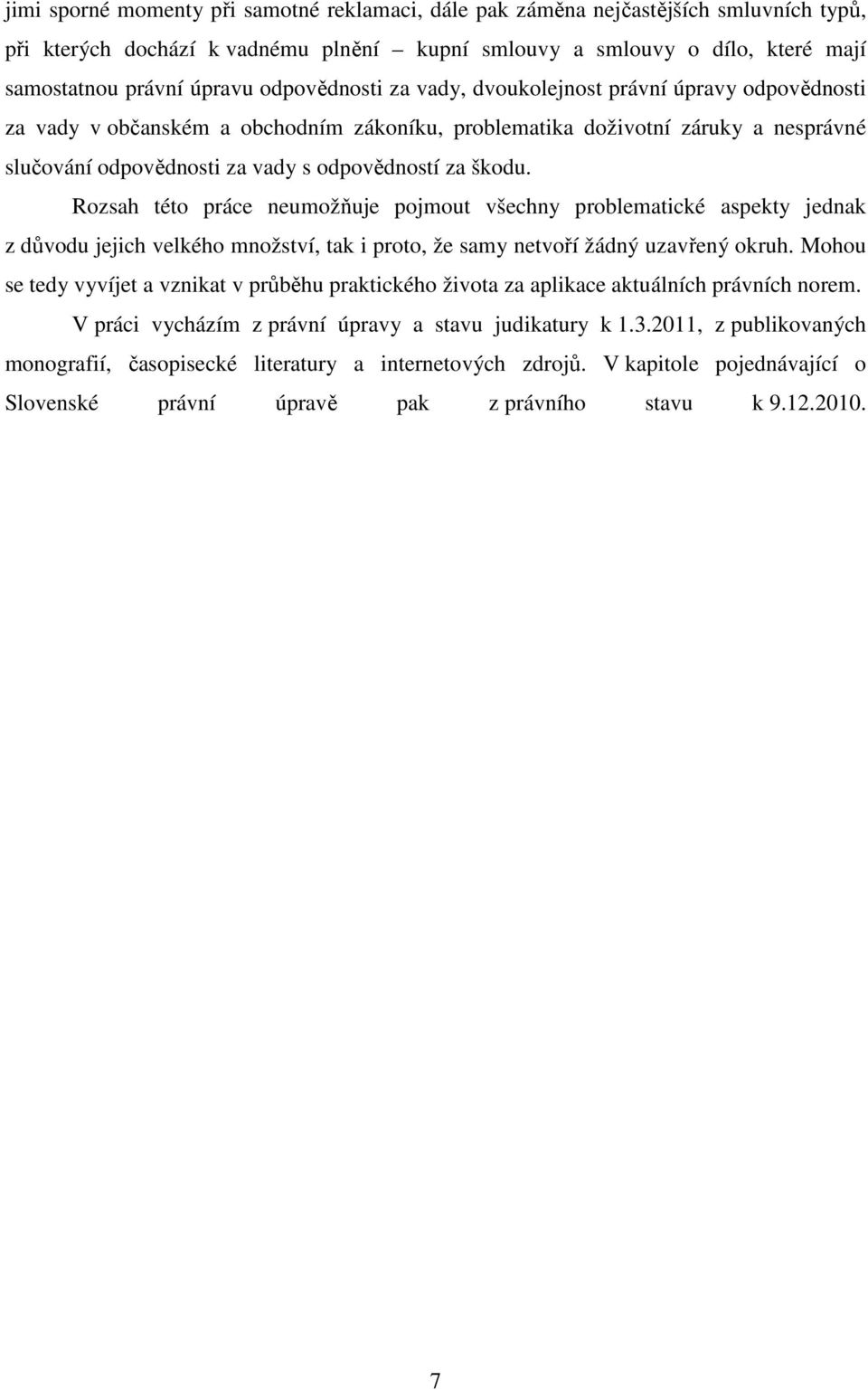 škodu. Rozsah této práce neumožňuje pojmout všechny problematické aspekty jednak z důvodu jejich velkého množství, tak i proto, že samy netvoří žádný uzavřený okruh.