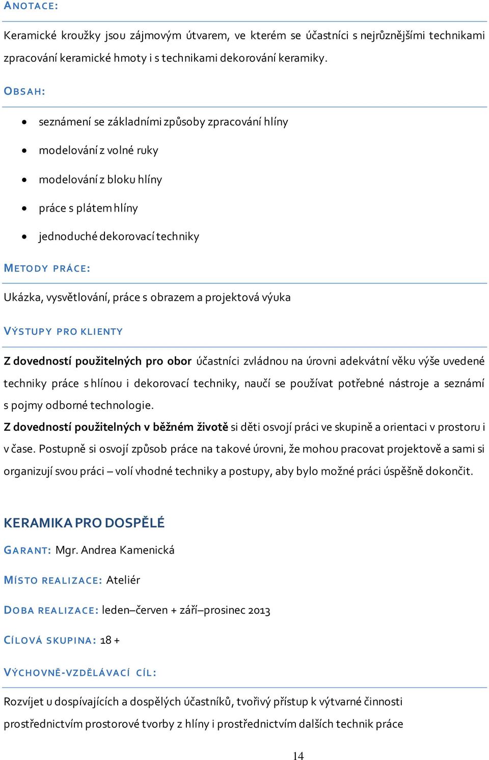 práce s obrazem a projektová výuka VÝS TUPY PRO KLI ENTY Z dovedností použitelných pro obor účastníci zvládnou na úrovni adekvátní věku výše uvedené techniky práce s hlínou i dekorovací techniky,