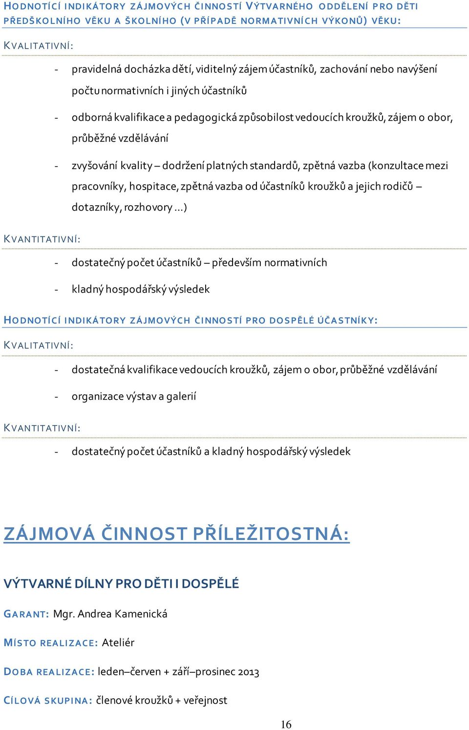 vzdělávání - zvyšování kvality dodržení platných standardů, zpětná vazba (konzultace mezi pracovníky, hospitace, zpětná vazba od účastníků kroužků a jejich rodičů dotazníky, rozhovory ) K