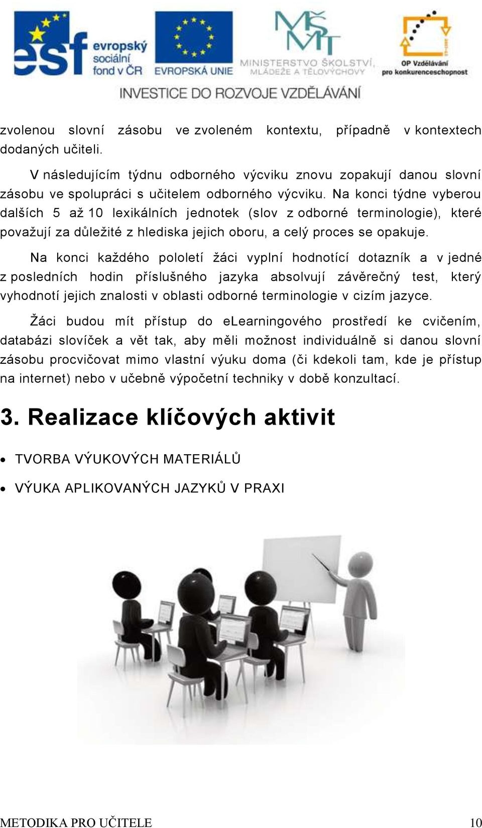 Na konci každého pololtí žáci vyplní hodnotící dotazník a v jdné z posldních hodin příslušného jazyka absolvují závěrčný tst, ktrý vyhodnotí jjich znalosti v oblasti odborné trminologi v cizím jazyc.