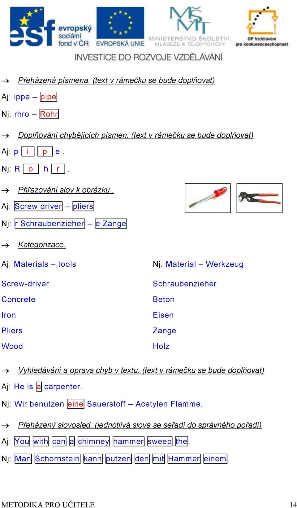 Aj: Matrials tools Scrw-drivr Concrt Iron Plirs Wood Nj: Matrial Wrkzug Schraubnzihr Bton Eisn Zang Holz Vyhldávání a oprava chyb v txtu.