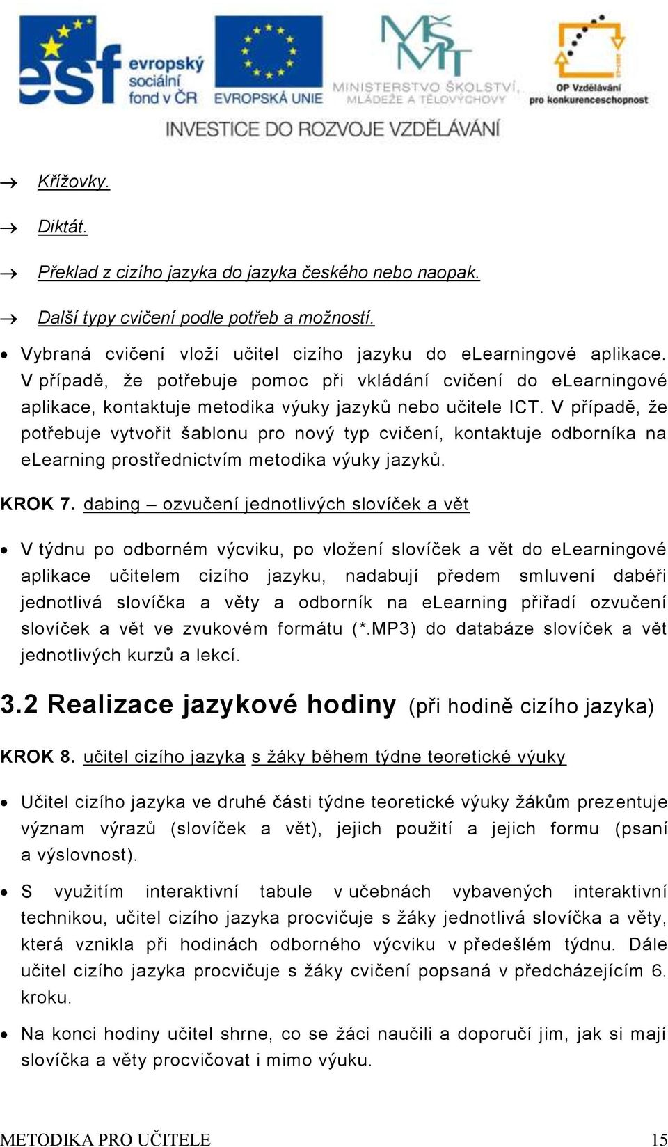 V případě, ž potřbuj vytvořit šablonu pro nový typ cviční, kontaktuj odborníka na Larning prostřdnictvím mtodika výuky jazyků. KROK.