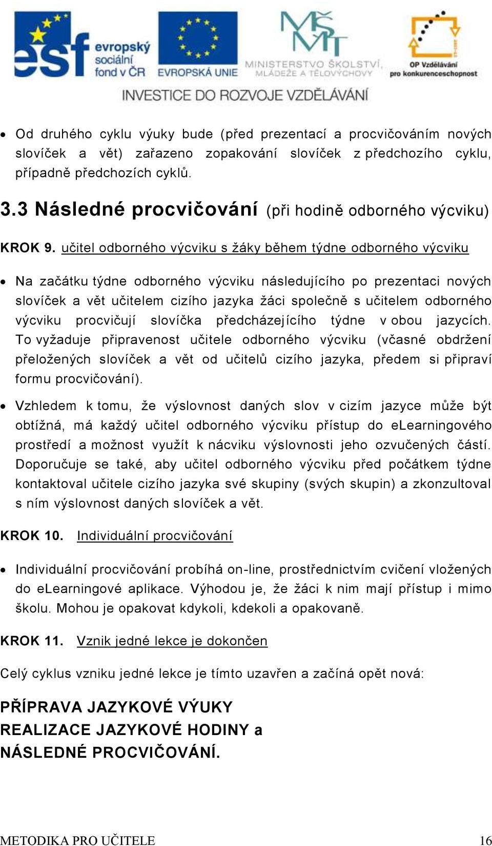 učitl odborného výcviku s žáky běhm týdn odborného výcviku Na začátku týdn odborného výcviku násldujícího po przntaci nových slovíčk a vět učitlm cizího jazyka žáci spolčně s učitlm odborného výcviku