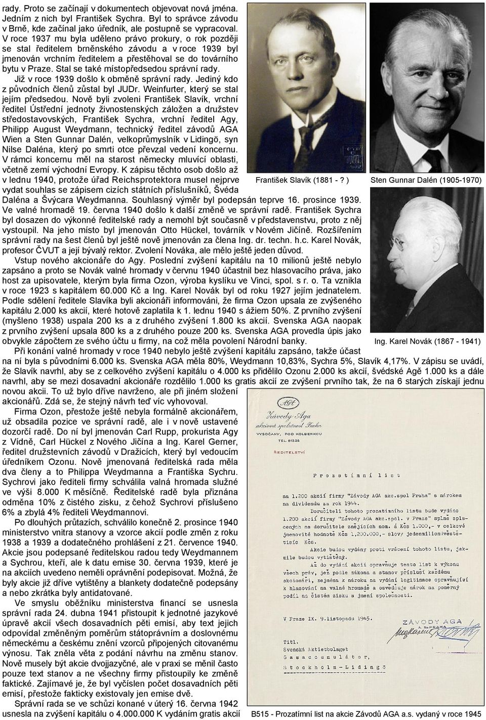 Stal se také místopředsedou správní rady. Již v roce 1939 došlo k obměně správní rady. Jediný kdo z původních členů zůstal byl JUDr. Weinfurter, který se stal jejím předsedou.