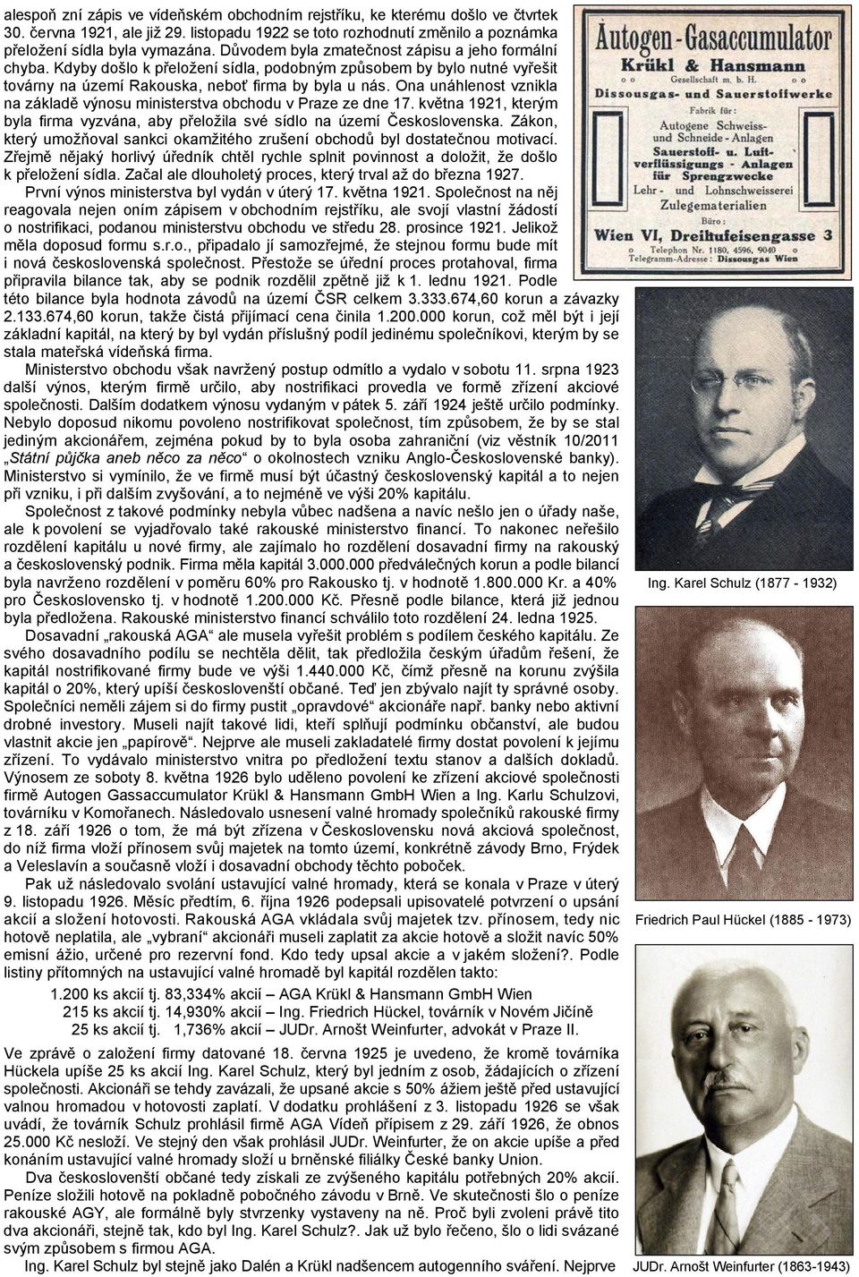 Ona unáhlenost vznikla na základě výnosu ministerstva obchodu v Praze ze dne 17. května 1921, kterým byla firma vyzvána, aby přeložila své sídlo na území Československa.