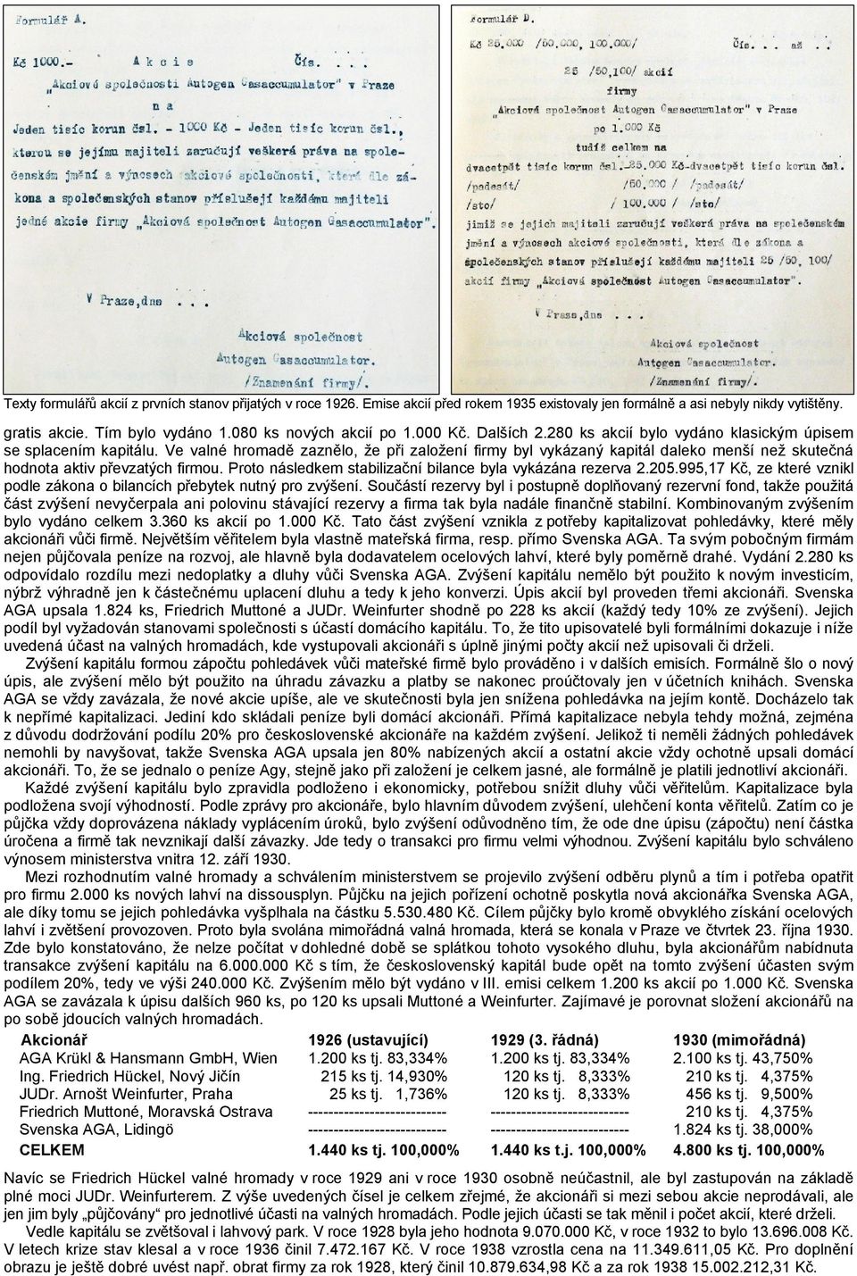 Ve valné hromadě zaznělo, že při založení firmy byl vykázaný kapitál daleko menší než skutečná hodnota aktiv převzatých firmou. Proto následkem stabilizační bilance byla vykázána rezerva 2.205.