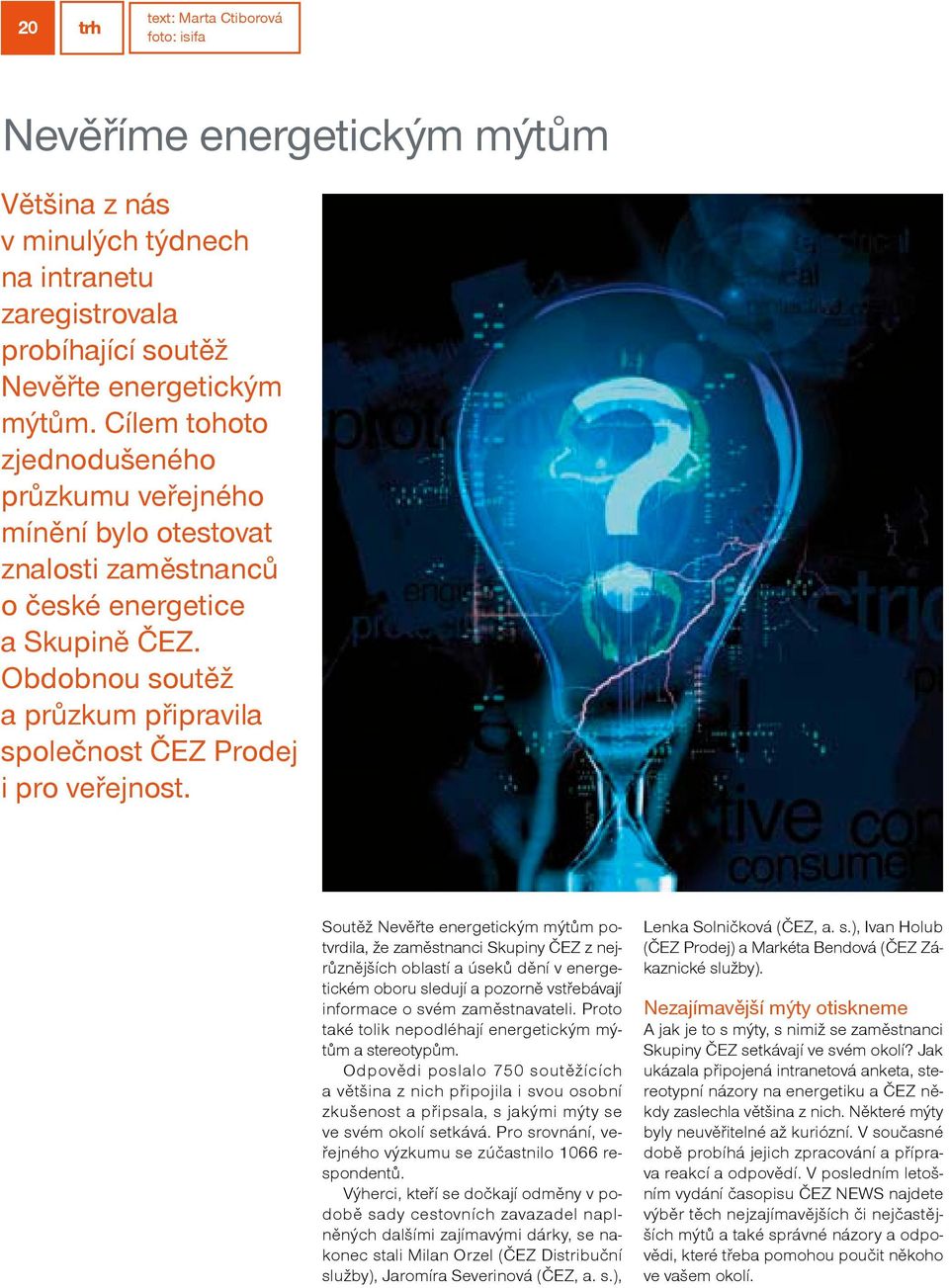 Soutěž Nevěřte energetickým mýtům potvrdila, že zaměstnanci Skupiny ČEZ z nejrůznějších oblastí a úseků dění v energetickém oboru sledují a pozorně vstřebávají informace o svém zaměstnavateli.